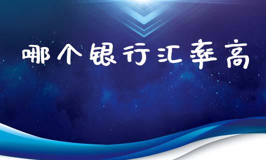 哪个银行汇率高_https://m.kuaijiepai.net_股票交易_第1张