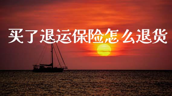 买了退运保险怎么退货_https://m.kuaijiepai.net_股票交易_第1张