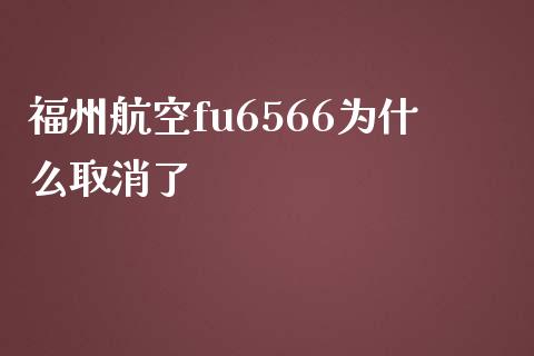 福州航空fu6566为什么取消了_https://m.kuaijiepai.net_债券投资_第1张