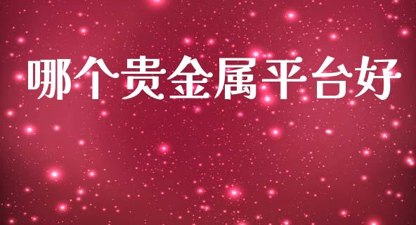 哪个贵金属平台好_https://m.kuaijiepai.net_货币基金_第1张
