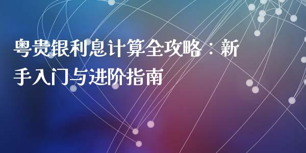 粤贵银利息计算全攻略：新手入门与进阶指南_https://m.kuaijiepai.net_资产证券化_第1张