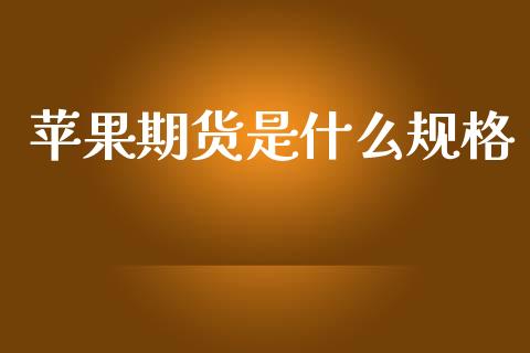 苹果期货是什么规格_https://m.kuaijiepai.net_股票交易_第1张