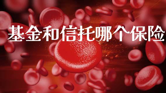 基金和信托哪个保险_https://m.kuaijiepai.net_债券投资_第1张