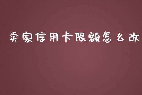 卖家信用卡限额怎么改_https://m.kuaijiepai.net_资产证券化_第1张