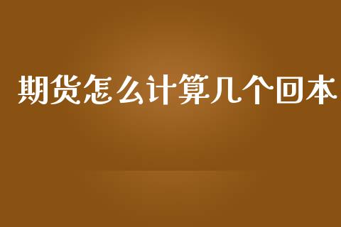 期货怎么计算几个回本_https://m.kuaijiepai.net_股票交易_第1张