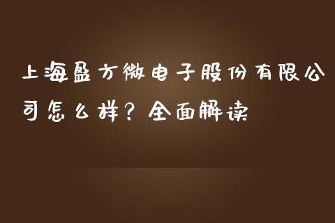 上海盈方微电子股份有限公司怎么样？全面解读_https://m.kuaijiepai.net_货币基金_第1张