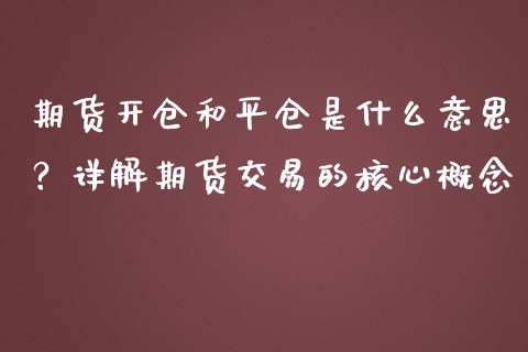 期货开仓和平仓是什么意思？详解期货交易的核心概念_https://m.kuaijiepai.net_货币基金_第1张