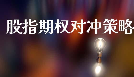 股指期权对冲策略_https://m.kuaijiepai.net_货币基金_第1张