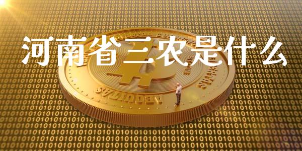 河南省三农是什么_https://m.kuaijiepai.net_股票交易_第1张