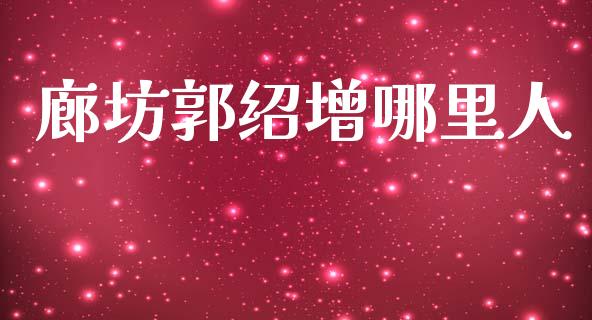 廊坊郭绍增哪里人_https://m.kuaijiepai.net_资产证券化_第1张