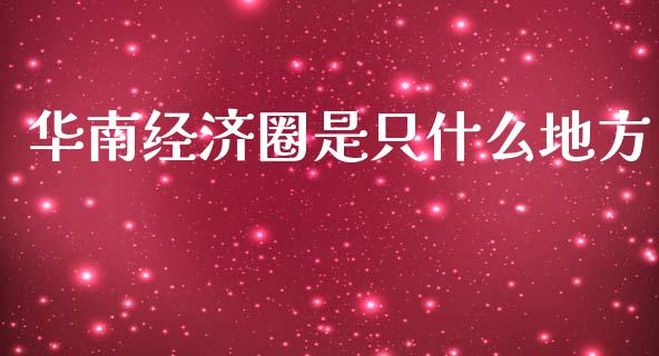 华南经济圈是只什么地方_https://m.kuaijiepai.net_股票交易_第1张