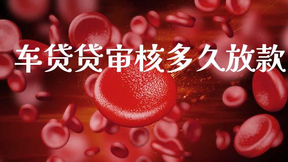 车贷贷审核多久放款_https://m.kuaijiepai.net_股票交易_第1张