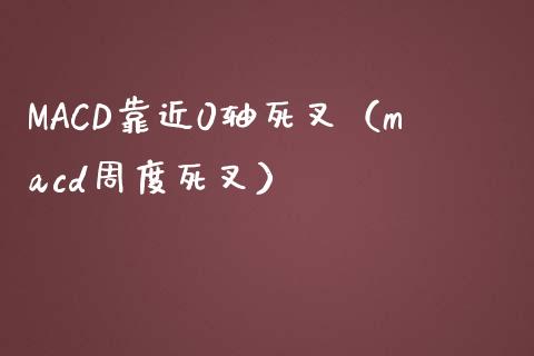 MACD靠近0轴死叉（macd周度死叉）_https://m.kuaijiepai.net_资产证券化_第1张