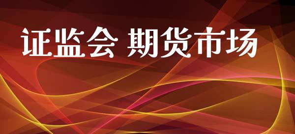 证监会 期货市场_https://m.kuaijiepai.net_债券投资_第1张