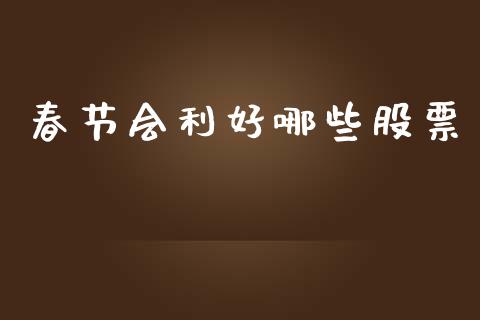 春节会利好哪些股票_https://m.kuaijiepai.net_货币基金_第1张