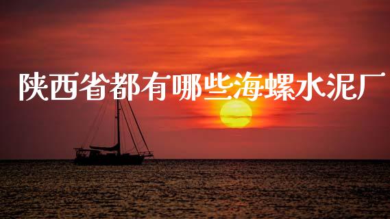 陕西省都有哪些海螺水泥厂_https://m.kuaijiepai.net_资产证券化_第1张