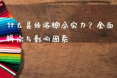 什么是经济综合实力？全面解读与影响因素_https://m.kuaijiepai.net_债券投资_第1张