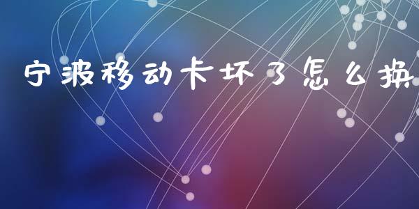 宁波移动卡坏了怎么换_https://m.kuaijiepai.net_债券投资_第1张