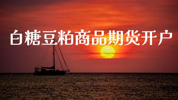 白糖豆粕商品期货开户_https://m.kuaijiepai.net_股票交易_第1张