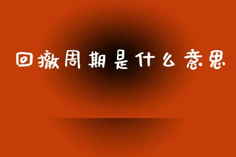 回撤周期是什么意思_https://m.kuaijiepai.net_资产证券化_第1张
