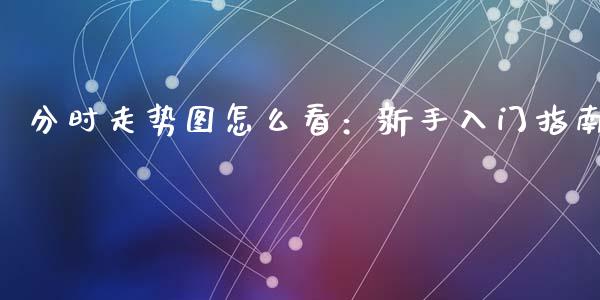 分时走势图怎么看：新手入门指南_https://m.kuaijiepai.net_货币基金_第1张