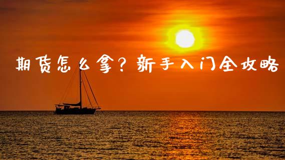 期货怎么拿?新手入门全攻略_货币基金_第1张_货币基金_债券投资_股票交易_资产证券化 期货怎么拿?新手入门全攻略_https://m.kuaijiepai.net_货币基金_第1张