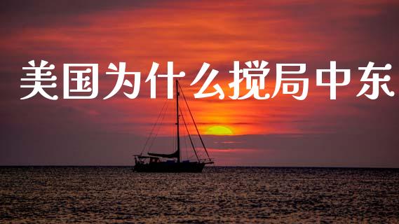 美国为什么搅局中东_https://m.kuaijiepai.net_资产证券化_第1张