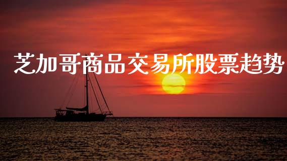 芝加哥商品交易所股票趋势_https://m.kuaijiepai.net_股票交易_第1张
