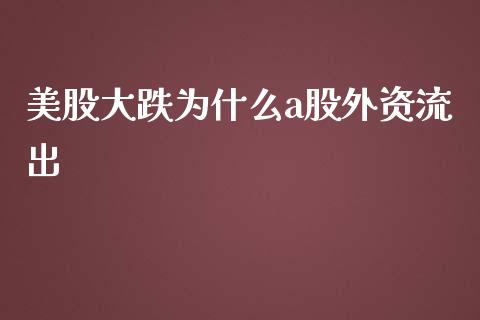 美股大跌为什么a股外资流出_https://m.kuaijiepai.net_资产证券化_第1张