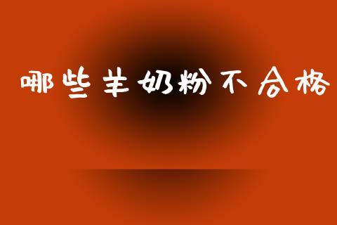 哪些羊奶粉不合格_https://m.kuaijiepai.net_债券投资_第1张