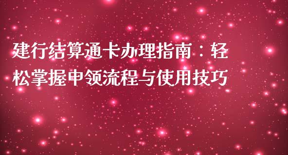 建行结算通卡办理指南：轻松掌握申领流程与使用技巧_https://m.kuaijiepai.net_资产证券化_第1张