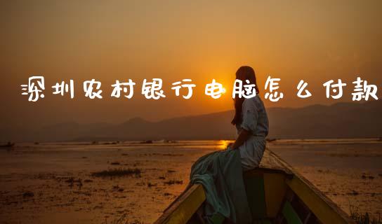 深圳农村银行电脑怎么付款_https://m.kuaijiepai.net_债券投资_第1张