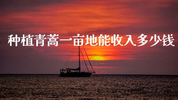 种植青蒿一亩地能收入多少钱_https://m.kuaijiepai.net_货币基金_第1张