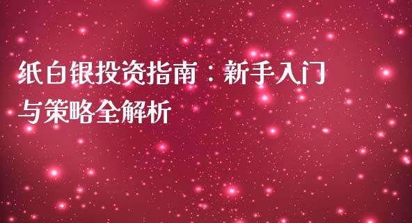 纸白银投资指南:新手入门与策略全解析_股票交易_第1张_货币基金_债券投资_股票交易_资产证券化 纸白银投资指南:新手入门与策略全解析_https://m.kuaijiepai.net_股票交易_第1张