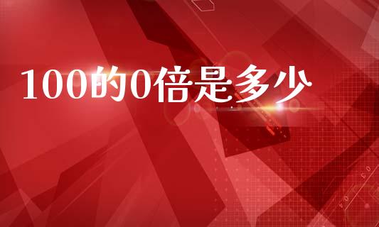 100的0倍是多少_https://m.kuaijiepai.net_资产证券化_第1张
