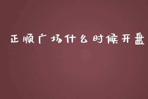 正顺广场什么时候开盘_https://m.kuaijiepai.net_资产证券化_第1张