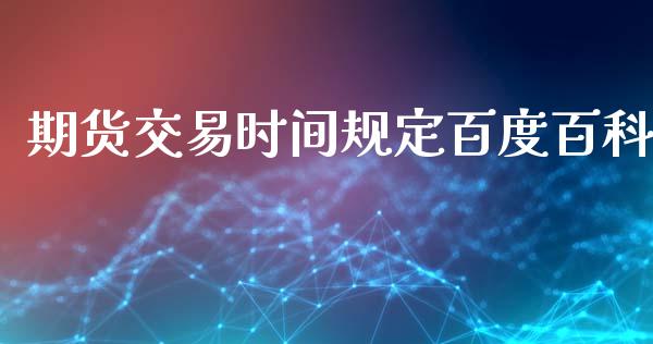 期货交易时间规定百度百科_https://m.kuaijiepai.net_债券投资_第1张