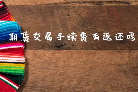 期货交易手续费有返还吗_https://m.kuaijiepai.net_债券投资_第1张