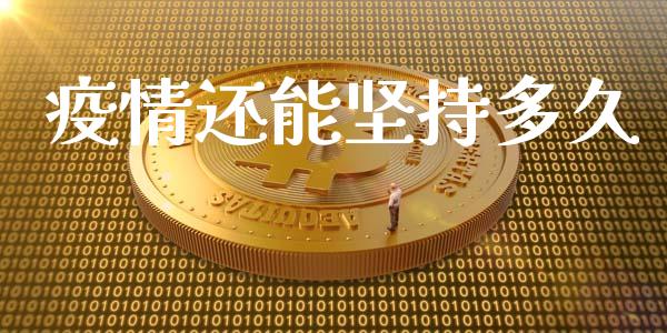 疫情还能坚持多久_https://m.kuaijiepai.net_货币基金_第1张