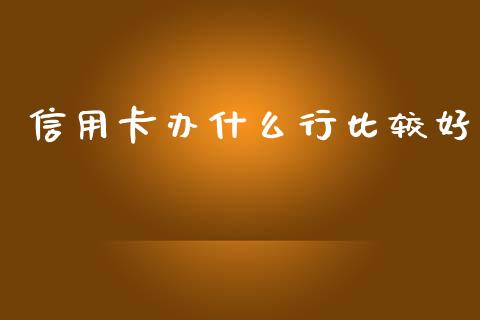 信用卡办什么行比较好_https://m.kuaijiepai.net_债券投资_第1张
