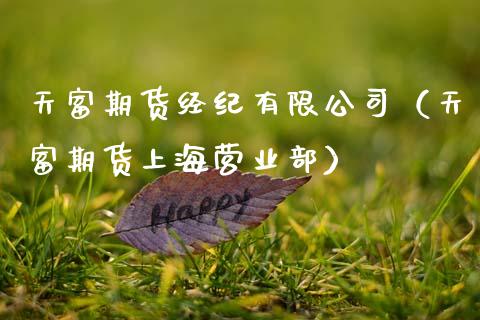 天富期货经纪有限公司(天富期货上海营业部)_债券投资_第1张_货币基金_债券投资_股票交易_资产证券化 天富期货经纪有限公司(天富期货上海营业部)_https://m.kuaijiepai.net_债券投资_第1张