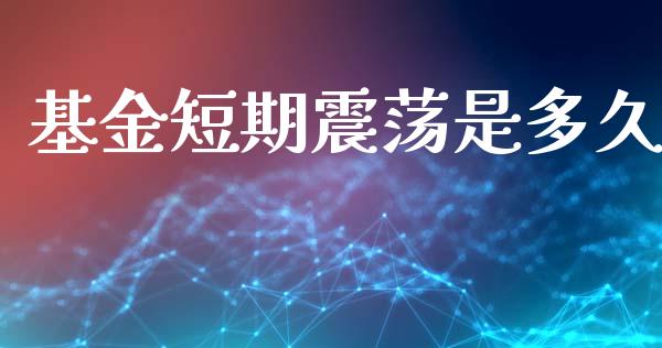 基金短期震荡是多久_https://m.kuaijiepai.net_货币基金_第1张