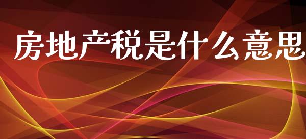 房地产税是什么意思_https://m.kuaijiepai.net_股票交易_第1张