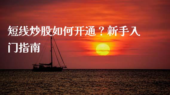 短线炒股如何开通?新手入门指南_货币基金_第1张_货币基金_债券投资_股票交易_资产证券化 短线炒股如何开通?新手入门指南_https://m.kuaijiepai.net_货币基金_第1张