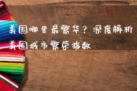 美国哪里最繁华？深度解析美国城市繁荣指数_https://m.kuaijiepai.net_债券投资_第1张