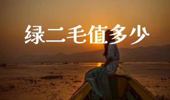 绿二毛值多少_https://m.kuaijiepai.net_资产证券化_第1张