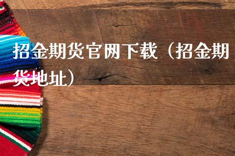 招金期货官网下载(招金期货地址)_货币基金_第1张_货币基金_债券投资_股票交易_资产证券化 招金期货官网下载(招金期货地址)_https://m.kuaijiepai.net_货币基金_第1张