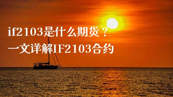 if2103是什么期货？一文详解IF2103合约_https://m.kuaijiepai.net_股票交易_第1张