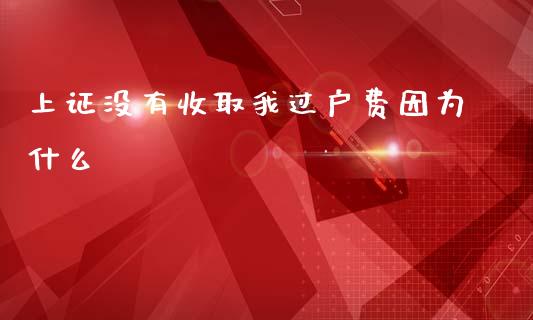 上证没有收取我过户费因为什么_https://m.kuaijiepai.net_货币基金_第1张