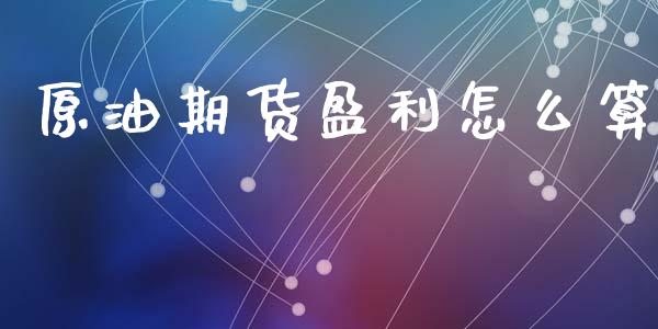原油期货盈利怎么算_https://m.kuaijiepai.net_股票交易_第1张